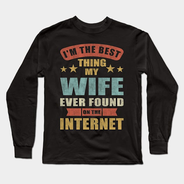 Im The Best Thing My Wife Ever Found On The Internet Long Sleeve T-Shirt by Charaf Eddine